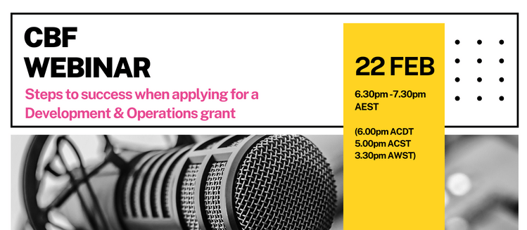A banner with a monochrome picture of a studio microphone and black text at the top that reads CBF webinar above pink text that reads Steps to success when applying for Development and Operations grants with a yellow side bar that reads twenty second of Feb six thirty to seven thirty pm AEST six pm ACDT five pm ACST and three thirty pm AEST